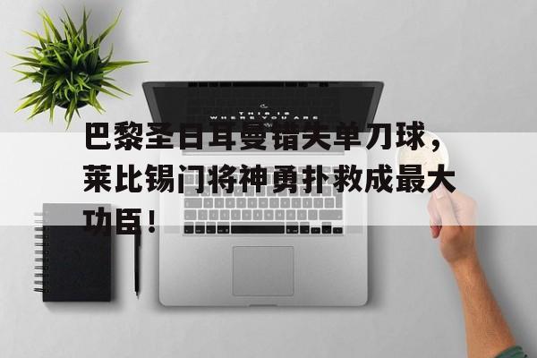 巴黎圣日耳曼错失单刀球，莱比锡门将神勇扑救成最大功臣！
